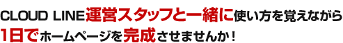 CLOUD LINE運営スタッフと一緒に使い方を覚えながら1日でホームページを完成させませんか!
